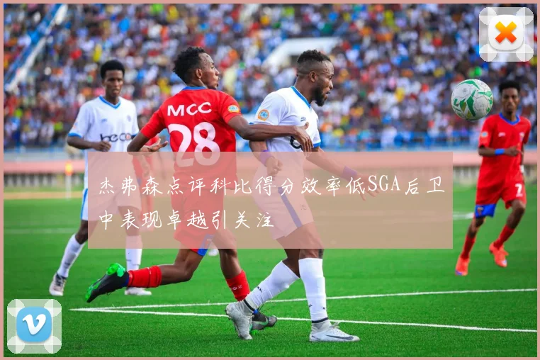 杰弗森点评科比得分效率低SGA后卫中表现卓越引关注