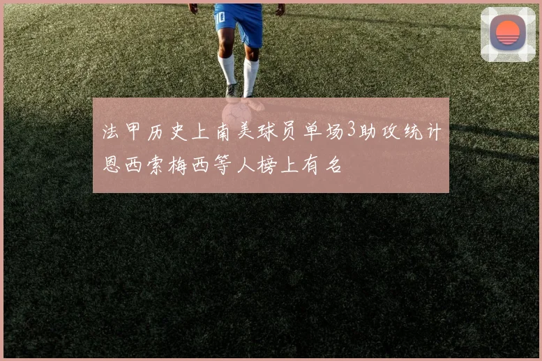 法甲历史上南美球员单场3助攻统计恩西索梅西等人榜上有名