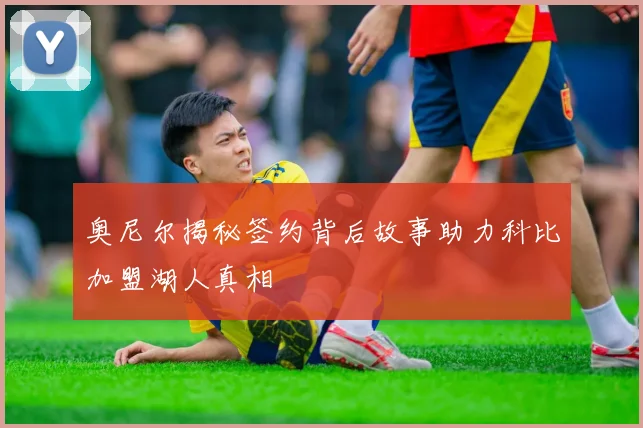 奥尼尔揭秘签约背后故事助力科比加盟湖人真相